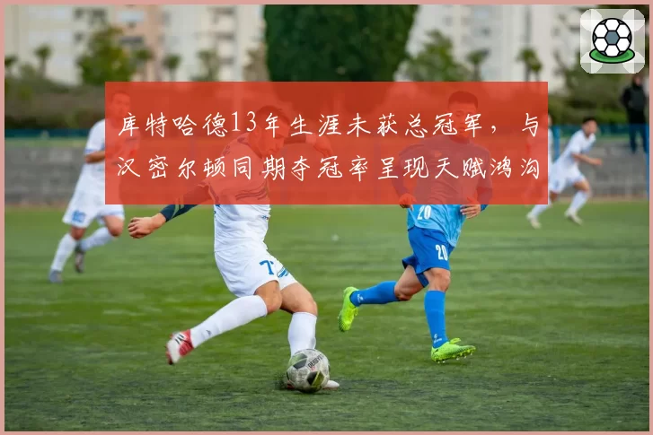 库特哈德13年生涯未获总冠军,与汉密尔顿同期夺冠率呈现天赋鸿沟