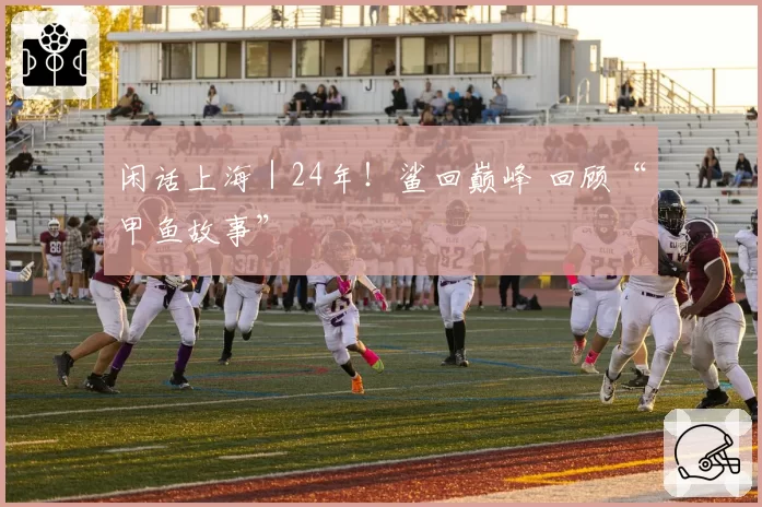 闲话上海｜24年！鲨回巅峰 回顾“甲鱼故事”